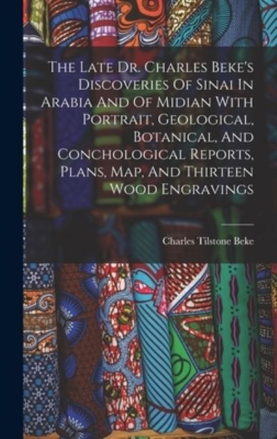 Late Dr. Charles Beke's Discoveries of Sinai in Arabia and of Midian with Portrait, Geological, Botanical, and Conchological Reports, Plans, Map, and Thirteen Wood Engravings - Charles Tilstone Beke - Books - Creative Media Partners, LLC - 9781015784192 - October 27, 2022