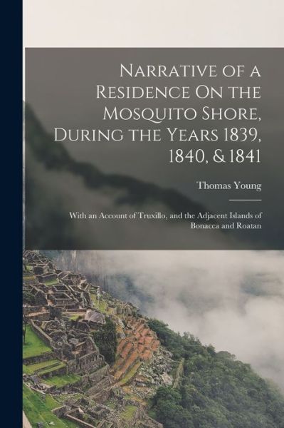 Cover for Thomas Young · Narrative of a Residence on the Mosquito Shore, During the Years 1839, 1840, &amp; 1841 (Book) (2022)