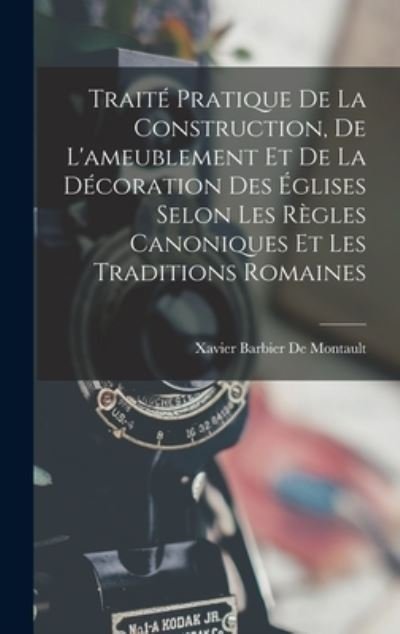 Cover for Xavier Barbier De Montault · Traité Pratique de la Construction, de l'ameublement et de la décoration des Églises Selon les Règles Canoniques et les Traditions Romaines (Book) (2022)