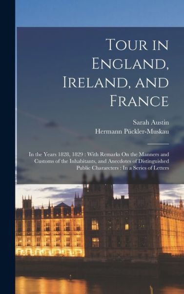 Cover for Sarah Austin · Tour in England, Ireland, and France : In the Years 1828, 1829 : with Remarks on the Manners and Customs of the Inhabitants, and Anecdotes of Distinguished Public Chararcters (Book) (2022)