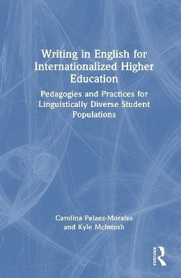 Cover for Pelaez-Morales, Carolina (Columbus State University) · Writing in English for Internationalized Higher Education: Pedagogies and Practices for Linguistically Diverse Student Populations (Hardcover Book) (2025)