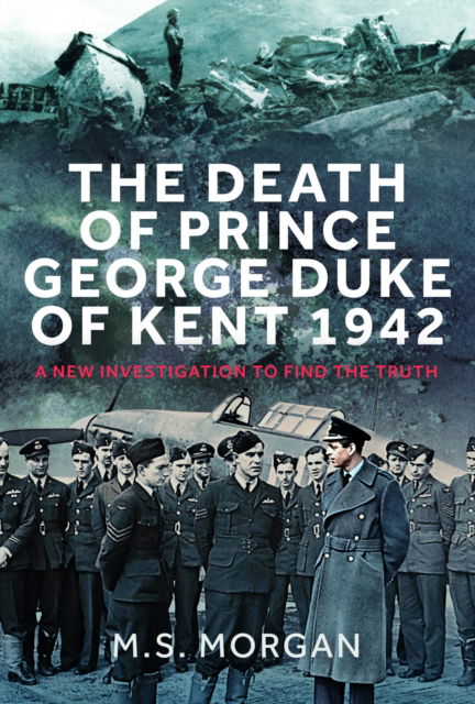 Cover for M S Morgan · The Death of Prince George, Duke of Kent, 1942: A New Investigation to Find the Truth (Hardcover Book) (2024)