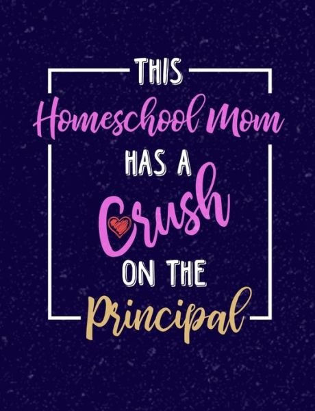 Cover for Punny Notebooks · This Homeschool Mom Has A Crush On A Principal (Paperback Bog) (2019)