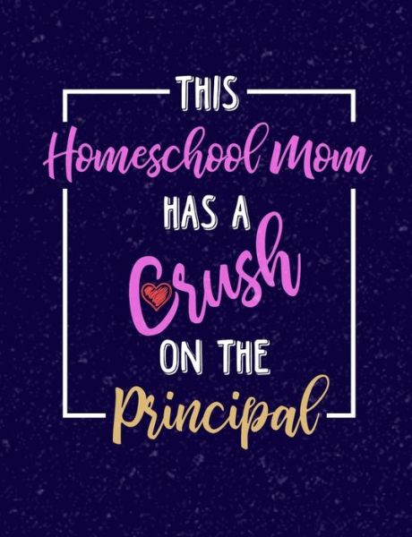 Cover for Punny Notebooks · This Homeschool Mom Has A Crush On A Principal (Paperback Book) (2019)