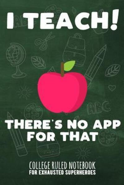 I Teach - There's No App for That - John Ruler - Books - Independently Published - 9781091870192 - March 28, 2019