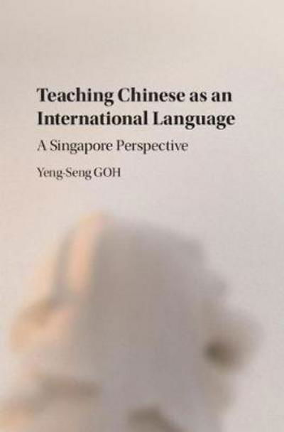 Cover for Goh, Yeng-Seng (Nanyang Technological University, Singapore) · Teaching Chinese as an International Language: A Singapore Perspective (Hardcover Book) (2017)