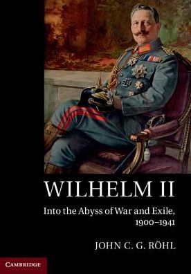 Cover for Rohl, John C. G. (University of Sussex) · Wilhelm II: Into the Abyss of War and Exile, 1900–1941 (Paperback Book) (2017)