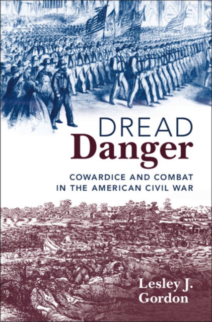 Gordon, Lesley J. (University of Alabama, Tuscaloosa) · Dread Danger: Cowardice and Combat in the American Civil War (Paperback Book) (2024)