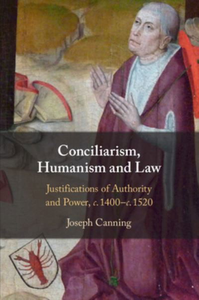 Cover for Canning, Joseph (University of Cambridge) · Conciliarism, Humanism and Law: Justifications of Authority and Power, c. 1400–c. 1520 (Pocketbok) (2023)