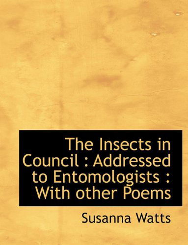Cover for Susanna Watts · The Insects in Council: Addressed to Entomologists: With Other Poems (Paperback Book) [Large type / large print edition] (2009)