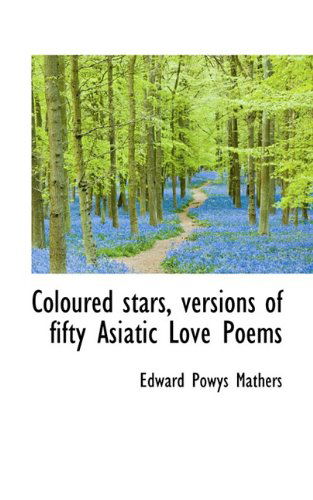 Coloured Stars, Versions of Fifty Asiatic Love Poems - Edward Powys Mathers - Kirjat - BiblioLife - 9781117358192 - maanantai 23. marraskuuta 2009