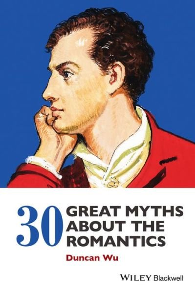 Cover for Wu, Duncan (Georgetown University, Washington DC, USA) · 30 Great Myths about the Romantics (Pocketbok) (2015)