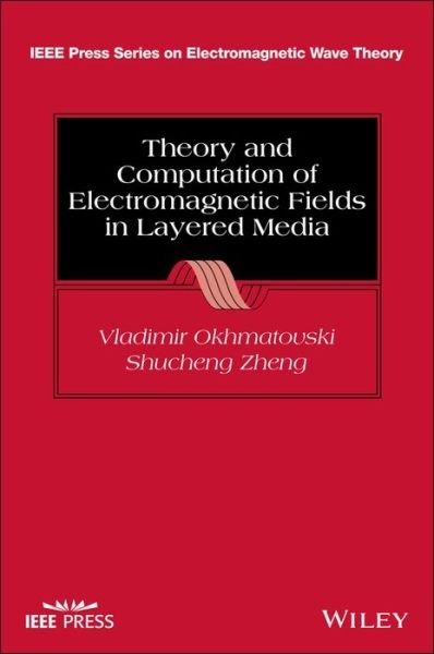 Cover for Okhmatovski, Vladimir (University of Manitoba, Canada) · Theory and Computation of Electromagnetic Fields in Layered Media - IEEE Press Series on Electromagnetic Wave Theory (Hardcover Book) (2024)