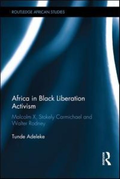 Cover for Tunde Adeleke · Africa in Black Liberation Activism: Malcolm X, Stokely Carmichael and Walter Rodney - Routledge African Studies (Hardcover bog) (2016)