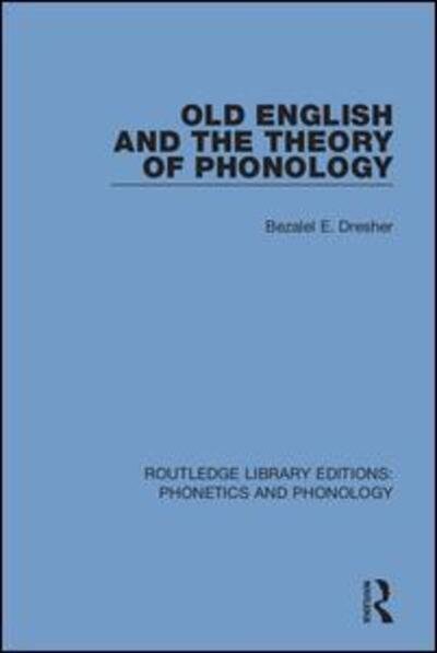 Cover for Bezalel E. Dresher · Old English and the Theory of Phonology - Routledge Library Editions: Phonetics and Phonology (Paperback Book) (2020)