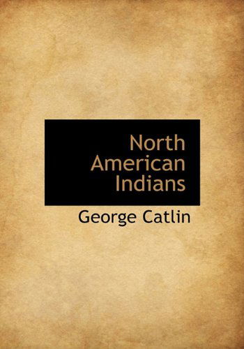 Cover for George Catlin · North American Indians (Hardcover Book) (2010)