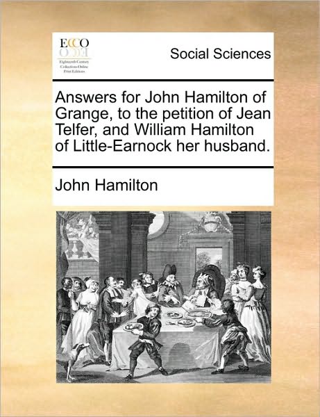 Cover for John Hamilton · Answers for John Hamilton of Grange, to the Petition of Jean Telfer, and William Hamilton of Little-earnock Her Husband. (Paperback Book) (2010)