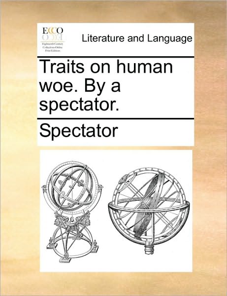 Traits on Human Woe. by a Spectator. - Spectator - Books - Gale Ecco, Print Editions - 9781170799192 - June 10, 2010