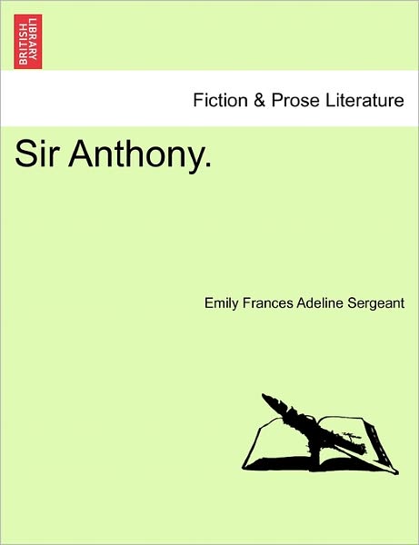 Sir Anthony. - Emily Frances Adeline Sergeant - Books - British Library, Historical Print Editio - 9781240894192 - January 10, 2011
