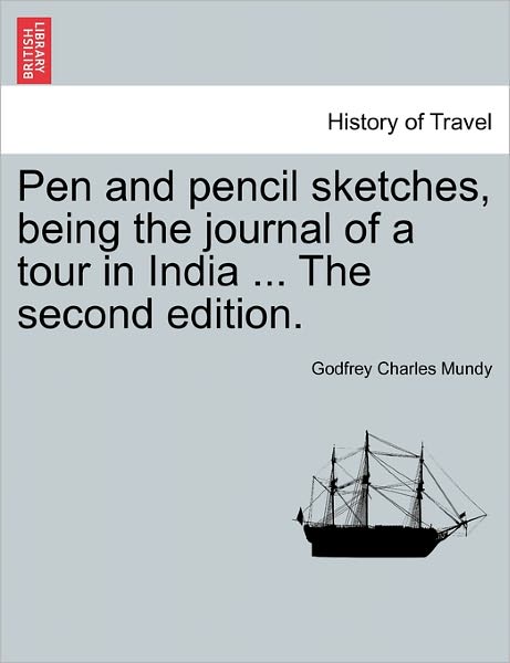 Cover for Godfrey Charles Mundy · Pen and Pencil Sketches, Being the Journal of a Tour in India ... the Second Edition. (Paperback Book) (2011)