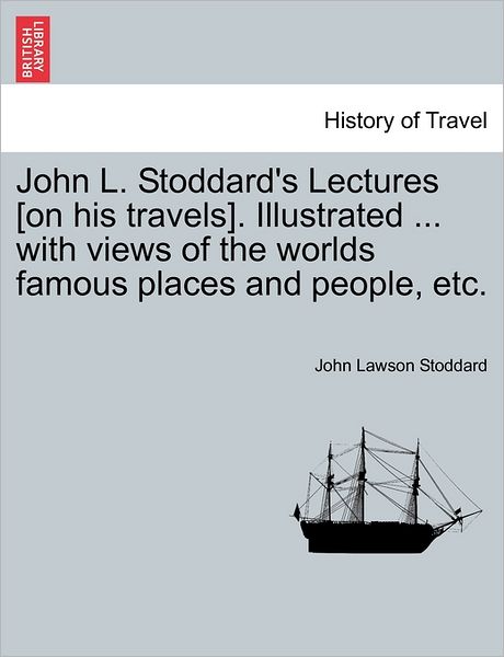 Cover for John Lawson Stoddard · John L. Stoddard's Lectures [on His Travels]. Illustrated ... with Views of the Worlds Famous Places and People, Etc. (Paperback Book) (2011)