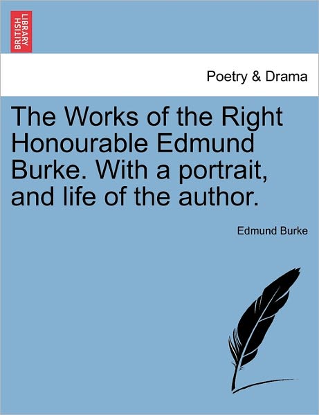 Cover for Edmund Burke · The Works of the Right Honourable Edmund Burke. with a Portrait, and Life of the Author. (Paperback Book) (2011)