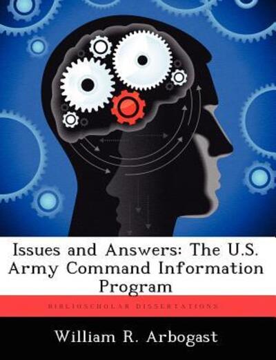 Cover for William R Arbogast · Issues and Answers: The U.S. Army Command Information Program (Paperback Book) (2012)