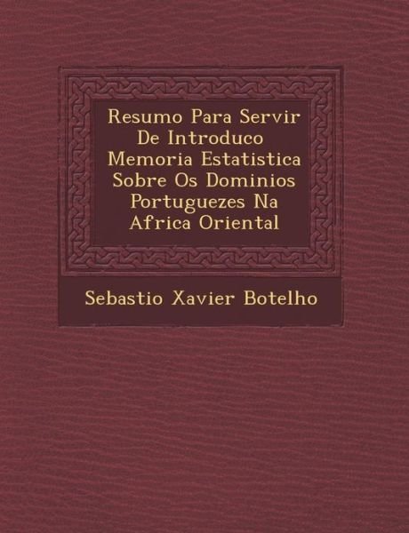 Cover for Sebasti O Xavier Botelho · Resumo Para Servir De Introduc O Memoria Estatistica Sobre Os Dominios Portuguezes Na Africa Oriental (Taschenbuch) (2012)