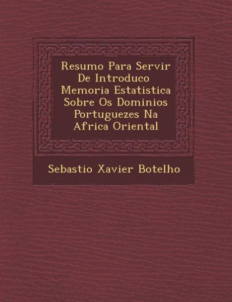 Cover for Sebasti O Xavier Botelho · Resumo Para Servir De Introduc O Memoria Estatistica Sobre Os Dominios Portuguezes Na Africa Oriental (Taschenbuch) (2012)