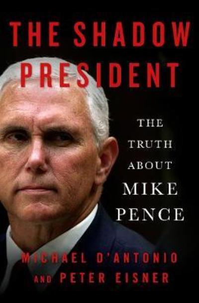 Cover for Michael D'Antonio · The Shadow President: The Truth About Mike Pence (Hardcover Book) (2018)