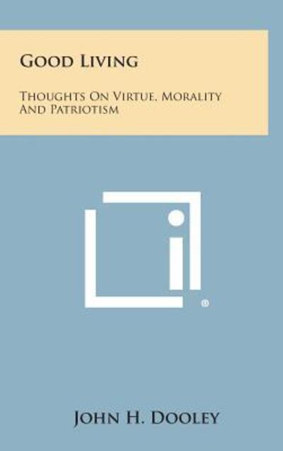Cover for John H. Dooley · Good Living: Thoughts on Virtue, Morality and Patriotism (Hardcover Book) (2013)
