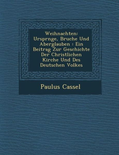 Cover for Paulus Cassel · Weihnachten: Urspr Nge, Brauche Und Aberglauben: Ein Beitrag Zur Geschichte Der Christlichen Kirche Und Des Deutschen Volkes (Paperback Book) (2012)