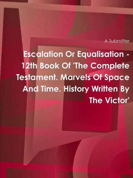 Cover for A Submitter · Escalation or Equalisation - 12th Book of 'the Complete Testament. Marvels of Space and Time. History Written by the Victor' (Paperback Book) (2014)