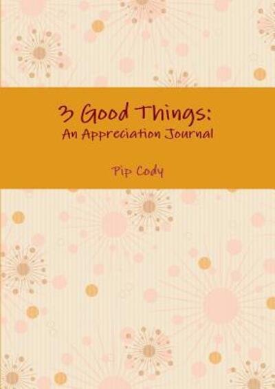 Cover for Pip Cody · 3 Good Things: an Appreciation Journal (Paperback Book) (2016)