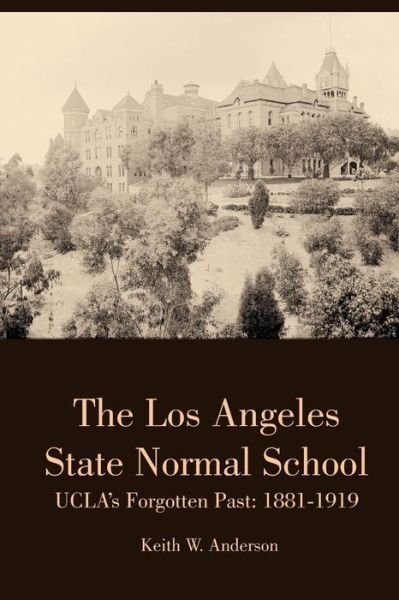 Cover for Keith Anderson · The Los Angeles State Normal School, Ucla's Forgotten Past: 1881-1919 (Paperback Bog) (2015)