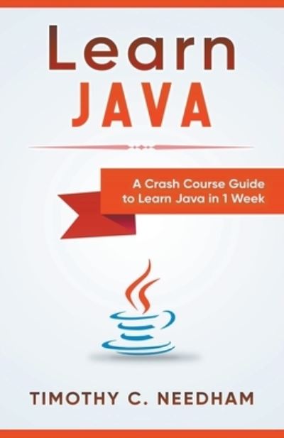 Cover for Timothy C. Needham · Learn Java A Crash Course Guide to Learn Java in 1 Week (Taschenbuch) (2020)