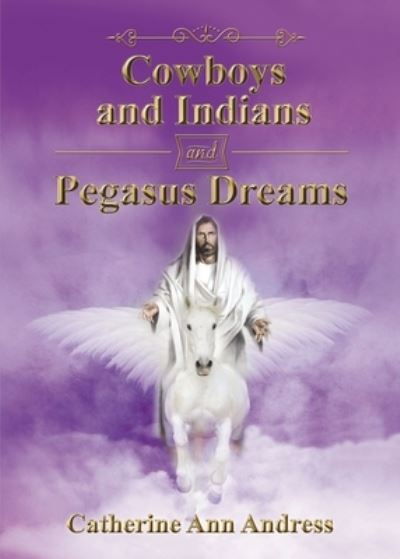 Cover for Catherine Ann Andress · Cowboys and Indians and Pegasus Dreams (Paperback Book) (2020)