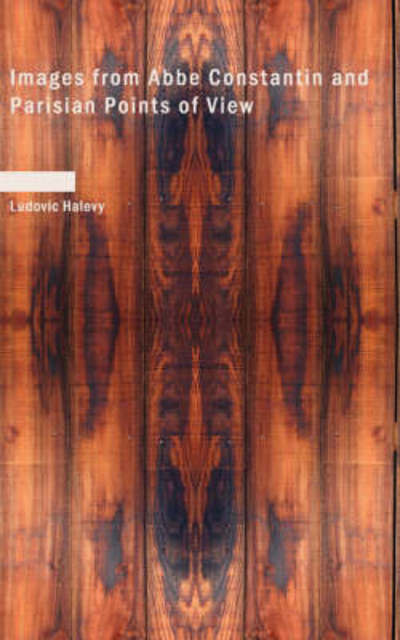 Cover for Ludovic Halevy · Images from Abbe Constantin and Parisian Points of View (Pocketbok) (2008)