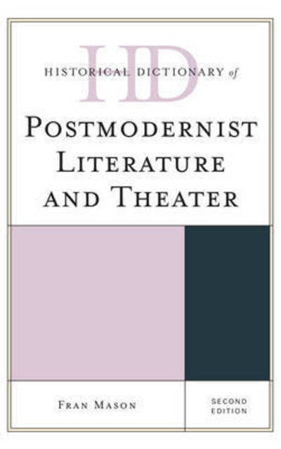 Cover for Fran Mason · Historical Dictionary of Postmodernist Literature and Theater - Historical Dictionaries of Literature and the Arts (Hardcover Book) [Second edition] (2016)