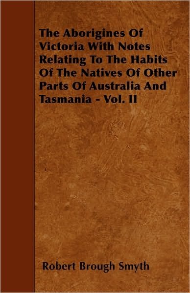 Cover for Robert Brough Smyth · The Aborigines of Victoria with Notes Relating to the Habits of the Natives of Other Parts of Australia and Tasmania - Vol. II (Paperback Book) (2009)