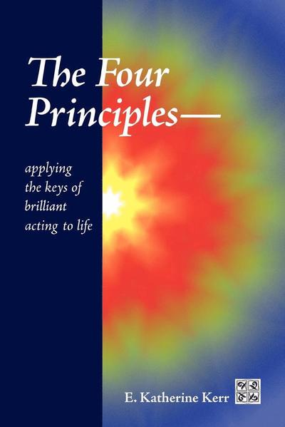 The Four Principles Applying the Keys of Brilliant Acting to Life - E Katherine Kerr - Livros - Xlibris, Corp. - 9781450068192 - 11 de abril de 2011