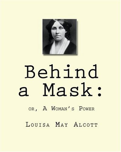 Behind a Mask:: Or, a Woman's Power - Louisa May Alcott - Książki - CreateSpace Independent Publishing Platf - 9781450563192 - 30 stycznia 2010