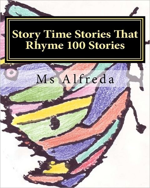 Story Time Stories That Rhyme 100 Stories - Ms Alfreda - Kirjat - CreateSpace Independent Publishing Platf - 9781456561192 - perjantai 28. tammikuuta 2011