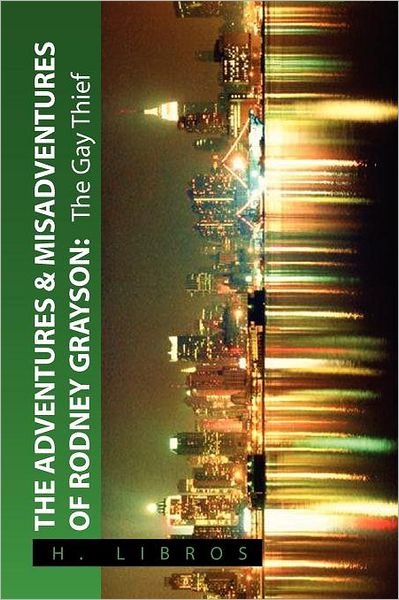 The Adventures & Misadventures of Rodney Grayson: the Gay Thief - H Libros - Livros - Xlibris Corporation - 9781456826192 - 29 de janeiro de 2011