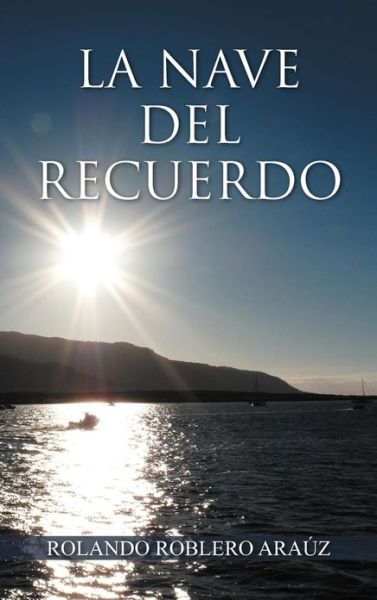 Cover for Rolando Roblero Arauz · La Nave Del Recuerdo (Hardcover Book) [Spanish edition] (2013)