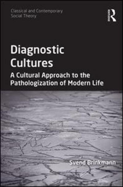 Diagnostic Cultures: A Cultural Approach to the Pathologization of Modern Life - Classical and Contemporary Social Theory - Svend Brinkmann - Books - Taylor & Francis Ltd - 9781472413192 - April 6, 2016