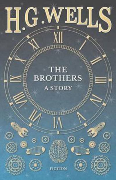 The Brothers - A Story - H G Wells - Kirjat - Read Books - 9781473333192 - tiistai 6. syyskuuta 2016
