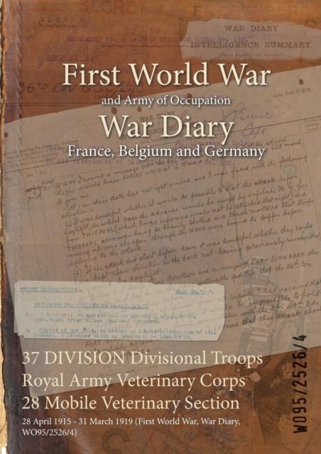 37 DIVISION Divisional Troops Royal Army Veterinary Corps 28 Mobile Veterinary Section - Wo95/2526/4 - Boeken - Naval & Military Press - 9781474518192 - 25 juli 2015