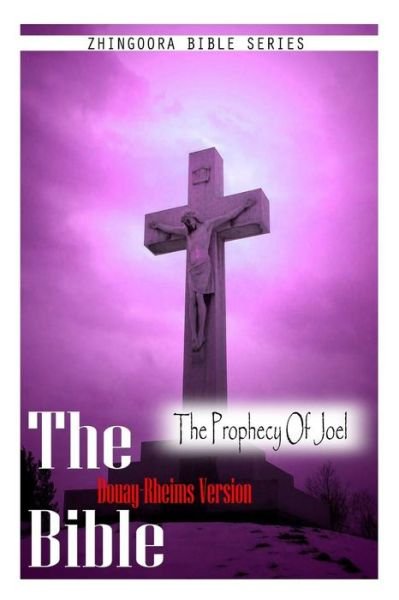 The Bible, Douay Rheims Version- the Prophecy of Joel - Douay Rheims - Books - CreateSpace Independent Publishing Platf - 9781475272192 - May 1, 2012