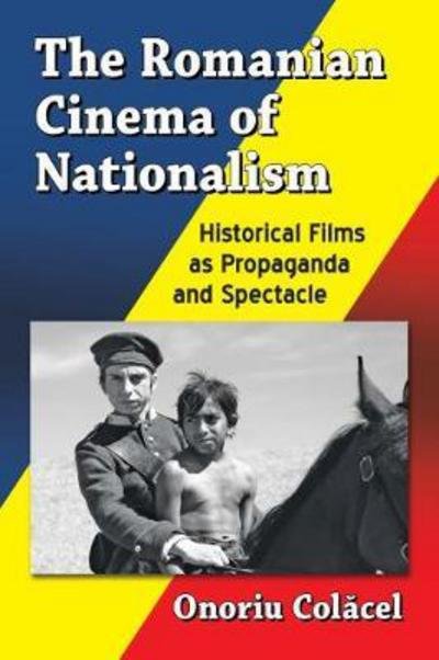 Cover for Onoriu Colacel · The Romanian Cinema of Nationalism: Historical Films as Propaganda and Spectacle (Paperback Book) (2018)